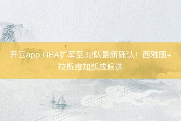 开云app NBA扩军至32队最新确认!西雅图+拉斯维加斯成候选