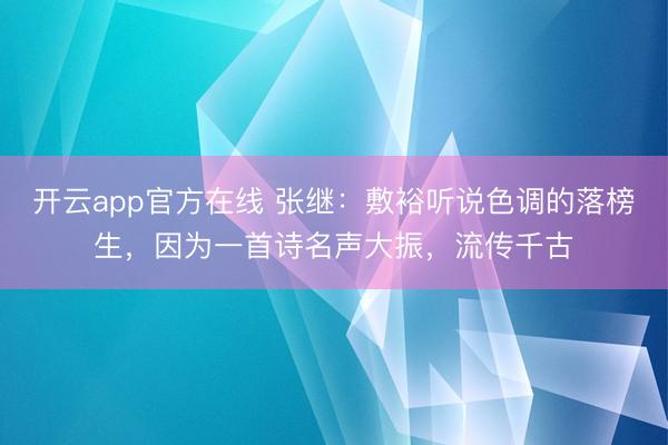 开云app官方在线 张继：敷裕听说色调的落榜生，因为一首诗名声大振，流传千古