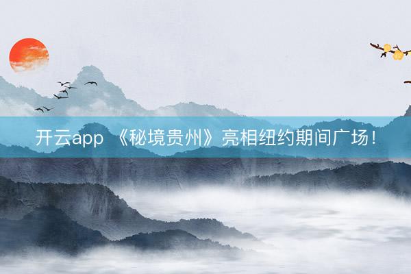 开云app 《秘境贵州》亮相纽约期间广场！